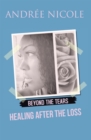 Image for Beyond the Tears: Healing After the Loss