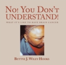 Image for No! You Don&#39;t Understand!: What It&#39;s Like to Have Brain Cancer