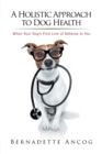 Image for A Holistic Approach to Dog Health : When Your Dog&#39;s First Line of Defense Is You