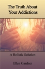 Image for Truth About Your Addictions: A Holistic Solution