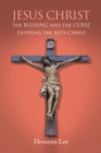 Image for Jesus Christ the Blessing and the Curse: Exposing the Anti-Christ