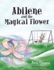 Image for Abilene and the Magical Flower.