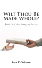 Image for Wilt Thou Be Made Whole?: Book 5 of the Integrity Series