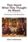 Image for They Heard What They Thought He Meant : Commentary on the Book of Acts