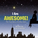 Image for I Am Awesome!: The True Story of a Boy Hero