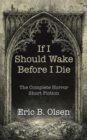 Image for If I Should Wake Before I Die: The Complete Horror Short Fiction