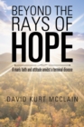 Image for Beyond the Rays of Hope: A Man&#39;S Faith and Attitude Amidst a Terminal Disease