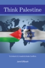 Image for Think Palestine: To Unlock U.S.-Israelis &amp; Arabs Conflicts