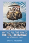Image for Why Go All the Way to Fulton, Louisiana?: And Other Short Plays