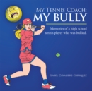 Image for My Tennis Coach: My Bully: Memories of a High School Tennis Player Who Was Bullied.