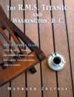 Image for R.M.S. Titanic and Washington, D. C: One Hundred Years: 1912 to 2012 - People, Government Process and Precedent, Investigations, and Locations