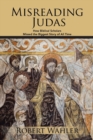 Image for Misreading Judas : How Biblical Scholars Missed the Biggest Story of All Time