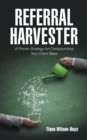 Image for Referral harvester: a proven strategy for compounding your client base
