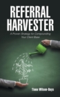 Image for Referral harvester  : a proven strategy for compounding your client base