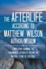 Image for The Afterlife According to Matthew Wilson Author/Medium: Compilation Examining the Fundamental Attributes Beyond the Material Plane of Existence