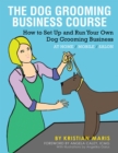 Image for The Dog Grooming Business Course: How to Set up and Run Your Own Dog Grooming Business. At Home / Mobile / Salon