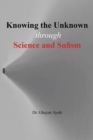 Image for Knowing the Unknown: Through Science and Sufism