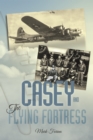 Image for Casey &amp; the Flying Fortress: The True Story of a World War Ii Bomber Pilot and the Crew.
