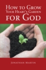 Image for How to Grow Your Heart&#39;S Garden for God