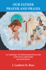 Image for Our Father Prayer and Praxis: An Anthology: The Relationship Between the Lord&#39;s Prayer, Spirituality and Social Justice