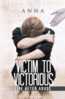Image for Victim to Victorious: Life After Abuse.