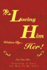 Image for Loving Him..................... Written by Her: Learning to Love the Men in My Life!