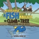 Image for Never Judge a Fish on Its Ability to Climb a Tree: How Everyone Has an Ability