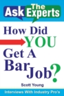 Image for Ask the Experts: How Did You Get a Bar Job?: Interviews with Industry Pro&#39;s