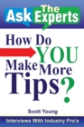 Image for Ask the Experts: How Do You Make More Tips?: Interviews with Industry Pro&#39;s