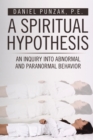 Image for Spiritual Hypothesis: An Inquiry Into Abnormal and Paranormal Behavior
