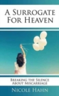 Image for A Surrogate for Heaven : Breaking the Silence About Miscarriage