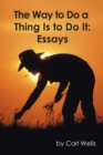 Image for Way to Do a Thing Is to Do It: Essays