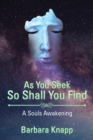 Image for As You Seek So Shall You Find : A Souls Awakening