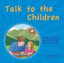 Image for Talk to the Children : A Swiss Children&#39;s story book about Morals and Faith