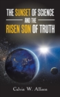 Image for The Sunset of Science and the Risen Son of Truth