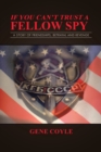 Image for If You Can&#39;t Trust a Fellow Spy: A Story of Friendships, Betrayal and Revenge