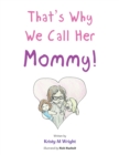 Image for That&#39;s Why We Call Her Mommy!