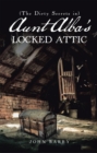 Image for (The Dirty Secrets In) Aunt Alba&#39;s Locked Attic: A Novel By John Barry