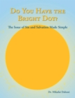 Image for Do You Have the Bright Dot?: The Issue of Sin and Salvation Made Simple