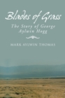 Image for Blades of grass: the story of George Aylwin Hogg