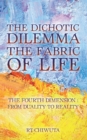 Image for The dichotic dilemma the fabric of life: the fourth dimension: from duality to reality