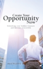 Image for Create Your Opportunity Now: Unlocking Your Hidden Treasure and Become Irresistible