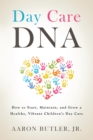 Image for Day Care Dna: How to Start, Maintain, and Grow a Healthy, Vibrant Children&#39;s Day Care
