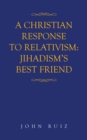 Image for Christian Response to Relativism:jihadism&#39;s Best Friend