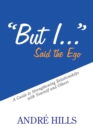 Image for &amp;quot;But I . . .&amp;quot; Said the Ego: A Guide to Strengthening Relationships with Yourself and Others