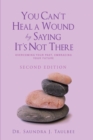 Image for You Can&#39;T Heal a Wound by Saying It&#39;S Not There: Overcoming Your Past, Embracing Your Future