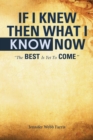 Image for If I Knew Then What I Know Now: &amp;quot;The Best Is yet to Come&amp;quot;