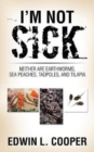 Image for I&#39;m Not Sick : Neither are Earthworms, Sea Peaches, Tadpoles, and Tilapia