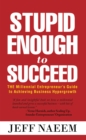 Image for Stupid Enough to Succeed: The Millennial Entrepreneur&#39;S Guide to Achieving Business Hypergrowth