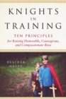 Image for Knights in training: ten principles for raising honorable, courageous, and compassionate boys